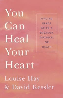 You Can Heal Your Heart: Finding Peace After a Breakup, Divorce, or Death