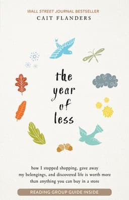 The Year of Less: How I Stopped Shopping, Gave Away My Belongings, and Discovered Life Is Worth More Than Anything You Can Buy in a Store