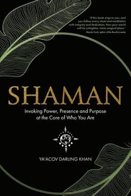Shaman, Invoking Power, Presence and Purpose at the Core of Who You Are