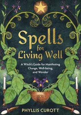 Spells for Living Well: A Witch's Guide for Manifesting Change, Well-Being, and Wonder