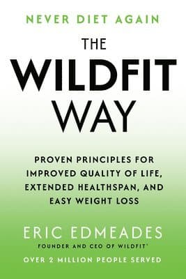 The Wildfit Way: Proven Principles for Improved Quality of Life, Extended Healthspan, and Easy Weight Loss