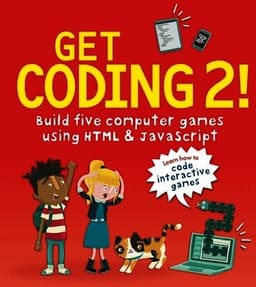 Get Coding 2! Build Five Computer Games Using HTML and JavaScript