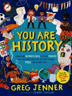 You Are History: From the Alarm Clock to the Toilet, the Amazing History of the Things You Use Every Day