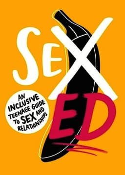 Sex Ed: An Inclusive Teenage Guide to Sex and Relationships