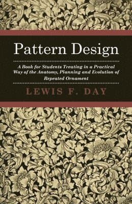 Pattern Design - A Book For Students Treating In A Practical Way Of The Anatomy, Planning And Evolution Of Repeated Ornament