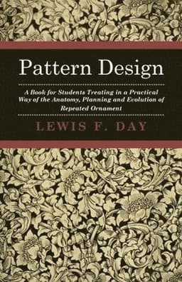 Pattern Design - A Book For Students Treating In A Practical Way Of The Anatomy - Planning & Evolution Of Repeated Ornament