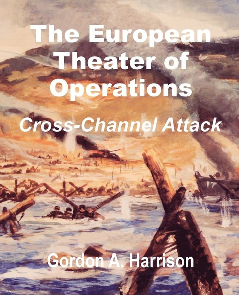 The European Theater of Operations: Cross-Channel Attack