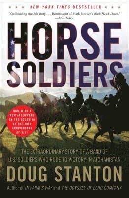 Horse Soldiers: The Extraordinary Story of a Band of US Soldiers Who Rode to Victory in Afghanistan