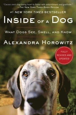 Inside of a Dog: What Dogs See, Smell, and Know