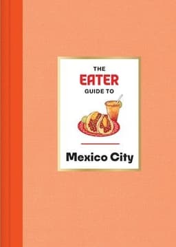 Eater Guide to Mexico City