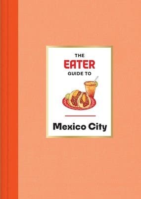 Eater Guide to Mexico City