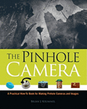 The Pinhole Camera: A Practical How-To Book for Making Pinhole Cameras and Images