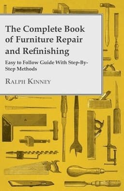 Complete Book Of Furniture Repair And Refinishing - Easy To Follow Guide With Step-By-Step Methods