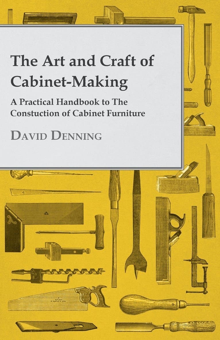 Art And Craft Of Cabinet-Making - A Practical Handbook To The Construction Of Cabinet Furniture - The Use Of Tools, Formation Of Joints, Hints On Designing And Setting Out Work, Veneering, Etc. - Together With A Review Of The Development Of Furniture