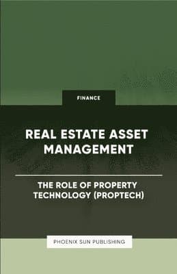 Real Estate Asset Management - The Role of Property Technology (PropTech)