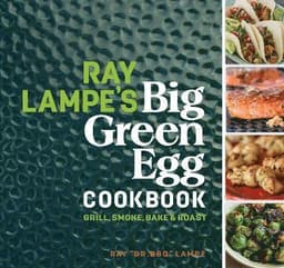 Ray Lampe's Big Green Egg Cookbook