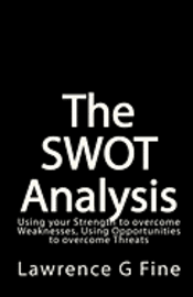 The SWOT Analysis: Using your Strength to overcome Weaknesses, Using Opportunities to overcome Threats