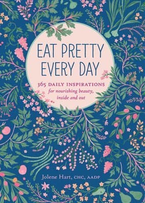 Eat Pretty Everyday: 365 Daily Inspirations for Nourishing Beauty, Inside and Out