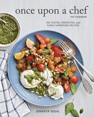 Once Upon a Chef, the Cookbook: 100 Tested, Perfected, and Family-Approved Recipes