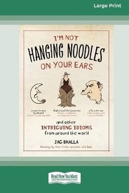I'm Not Hanging Noodles on Your Ears and Other Intriguing Idioms From Around the World