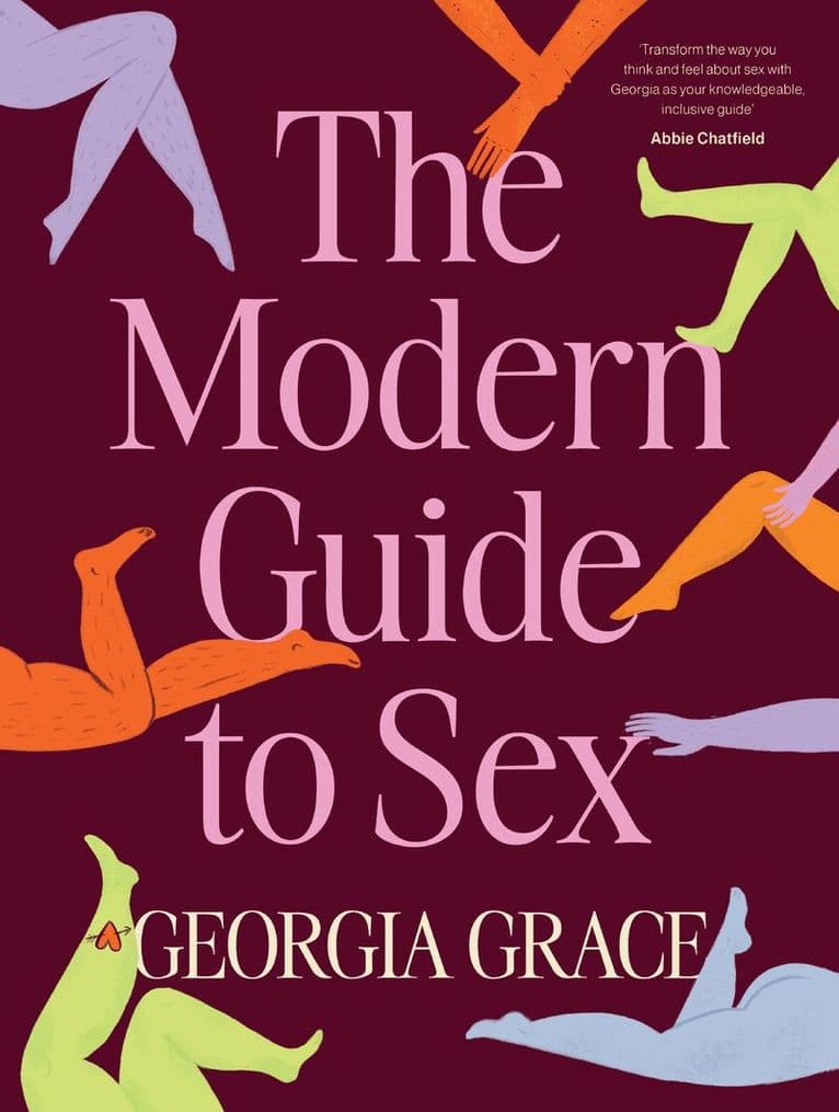 Modern Guide To Sex: Learn everything you've ever wanted to know about sex in this expert practical and inclusive guide for readers of Emily Nagoski, Hannah Ferguson and Dolly Alderton
