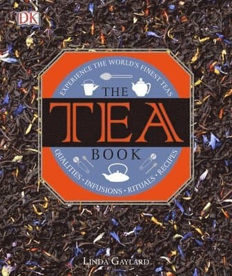 The Tea Book: Experience the Worldâ (Tm)S Finest Teas, Qualities, Infusions, Rituals, Recipes