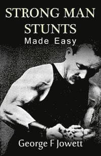 Strong Man Stunts Made Easy: (Original Version, Restored)