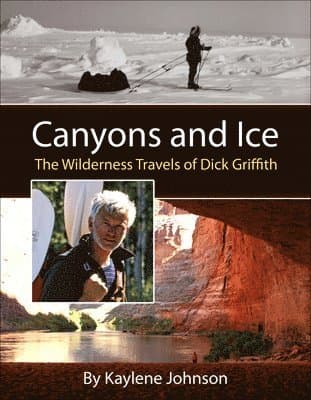 Canyons and Ice – The Wilderness Travels of Dick Griffith