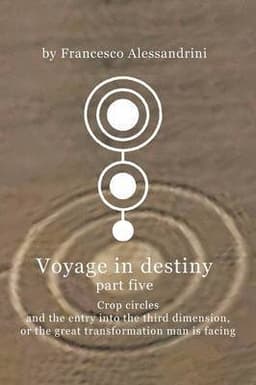Voyage in Destiny - Part Five: Crop Circles and the Entry Into the Third Dimension, or the Great Transformation Man Is Facing