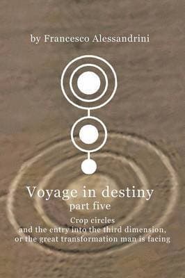 Voyage in Destiny - Part Five: Crop Circles and the Entry Into the Third Dimension, or the Great Transformation Man Is Facing