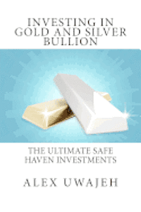Investing in Gold and Silver Bullion: The Ultimate Safe Haven Investments
