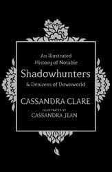 Illustrated History of Notable Shadowhunters and Denizens of Downworld