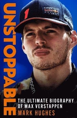 Unstoppable : The Ultimate Biography of Three-Time F1 World Champion Max Verstappen