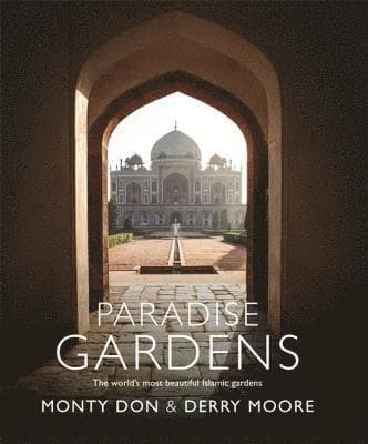 Paradise Gardens: The World's Most Beautiful Islamic Gardens
