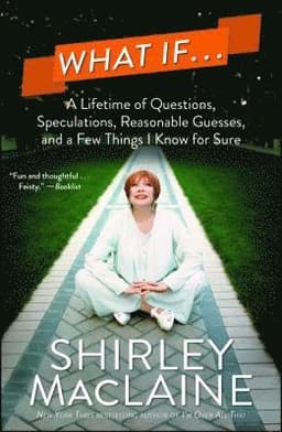 What If . . .: A Lifetime of Questions, Speculations, Reasonable Guesses, and a Few Things I Know for Sure
