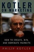 Kotler on Marketing: How to Create, Win, and Dominate Markets