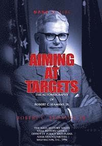 Aiming at Targets: The Autobiography of Robert C. Seamans, Jr.