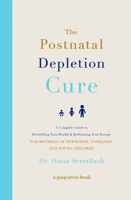 The Postnatal Depletion Cure: A Complete Guide to Rebuilding Your Health and Reclaiming Your Energy for Mothers of Newborns, Toddlers, and Young Child