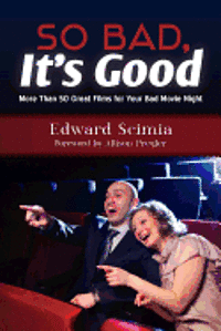 So Bad, It's Good: More Than 50 Great Films for Your Bad Movie Night
