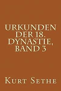 Urkunden der 18. Dynastie, Band 3: Heiroglyphic Inscriptions of the 18th Dynasty