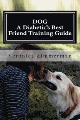 DOG A Diabetic's Best Friend Training Guide: Train Your Own Diabetic and Glycemic Alert Dog
