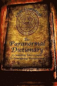 The Paranormal Dictionary: A Complete Users Guide to Everything Paranormal