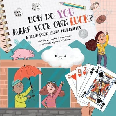 How Do You Make Your Own Luck?: A Math Book about Probabilities