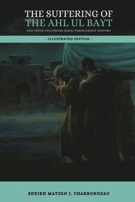 Suffering of the Ahl ul Bayt and their Followers (Shia) throughout History