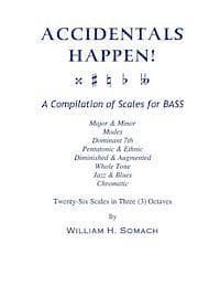 ACCIDENTALS HAPPEN! A Compilation of Scales for Double Bass in Three Octaves: Major & Minor, Modes, Dominant 7th, Pentatonic & Ethnic, Diminished & Au