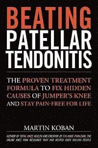 Beating Patellar Tendonitis: The Proven Treatment Formula to Fix Hidden Causes of Jumper's Knee and Stay Pain-free for Life