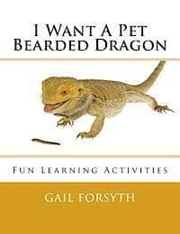 I Want A Pet Bearded Dragon: Fun Learning Activities
