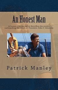 An Honest Man: A former CIA operative describes the events surrounding the death of President John F. Kennedy