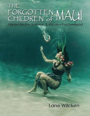 The Forgotten Children of Maui: Filipino Myths, Tattoos, and Rituals of a Demigod