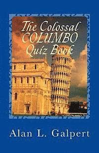 The Colossal COLUMBO Quiz Book: A Plethora of Perplexing Questions About Television's Greatest Detective Show